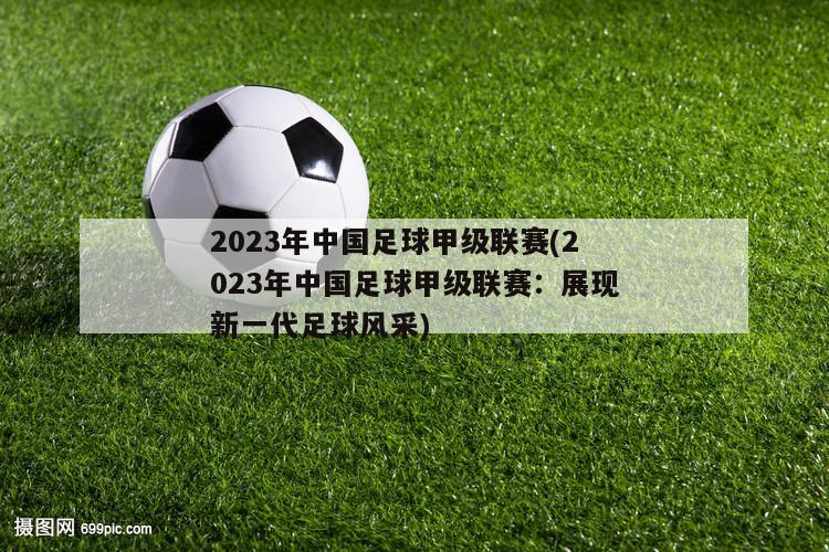 2023年中国足球甲级联赛(2023年中国足球甲级联赛：展现新一代足球风采)